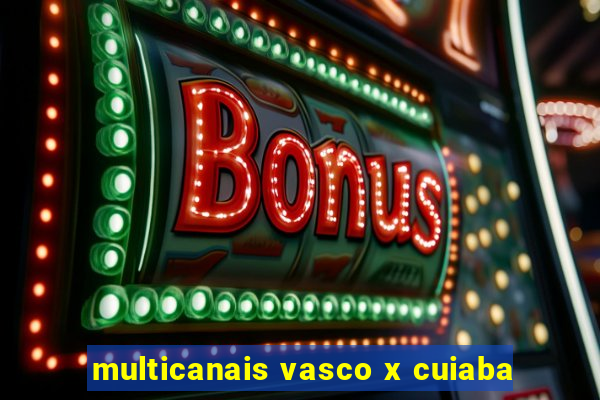 multicanais vasco x cuiaba